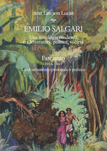Emilio Salgari. Una mitologia moderna tra letteratura, politica, società. Vol. 2: Fascismo (1916-1943). Lo sfruttamento personale e politico..pdf
