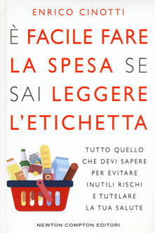 È facile fare la spesa se sai leggere letichetta. Tutto quello che devi sapere per evitare inutili rischi e tutelare la tua salute.pdf