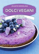 Libro Dolci vegani. Dolci 100% vegetali, gustosi, leggeri e naturali Jolanta Gorzelana