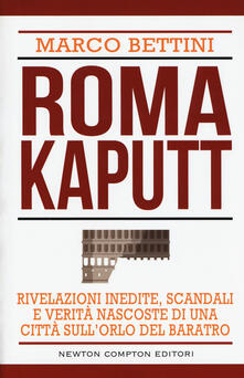 Roma kaputt. Rivelazioni inedite, scandali e verità nascoste di una città sullorlo del baratro.pdf