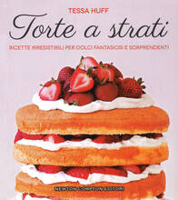 Libro Torte a strati. Ricette irresistibili per dolci fantasiosi e sorprendenti Tessa Huff