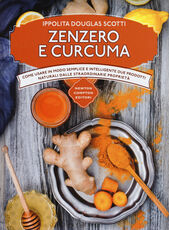 Libro Zenzero e curcuma. Come usare in modo semplice e intelligente due prodotti naturali dalle straordinarie proprietà Ippolita Douglas Scotti