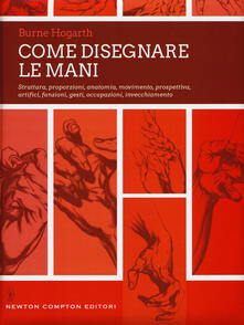 Come disegnare le mani. Struttura, proporzioni, anatomia, movimento, prospettiva, artifici, funzioni, gesti, occupazioni, invecchiamento. Ediz. illustrata.pdf
