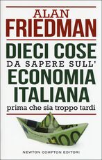 Libro Dieci cose da sapere sull'economia italiana prima che sia troppo tardi Alan Friedman