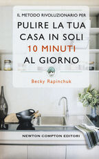 Libro Il metodo rivoluzionario per pulire la tua casa in soli 10 minuti al giorno Becky Rapinchuck