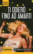 Libro Ti odierò fino ad amarti. The Private Club series Monica Murphy