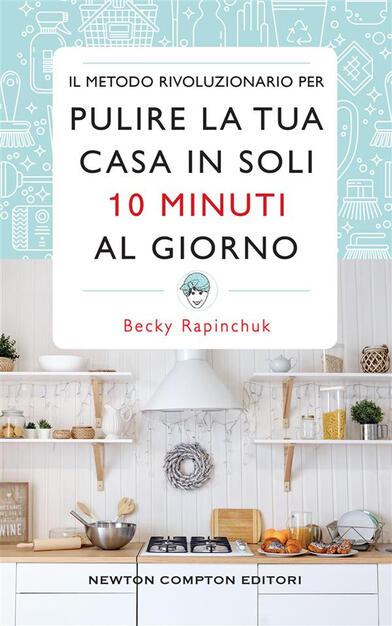 Il Metodo Rivoluzionario Per Pulire La Tua Casa In Soli 10 Minuti Al Giorno Rapinchuk Becky Ebook Epub Con Light Drm Ibs