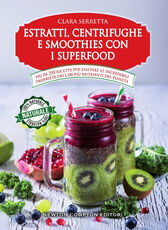 Libro Estratti, centrifughe e smoothies con i superfood. Più di 250 ricette per esaltare le incredibili proprietà dei cibi più nutrienti del pianeta Clara Serretta