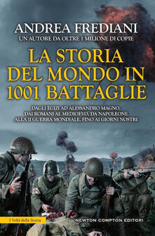 La storia del mondo in 1001 battaglie. Dagli egizi ad Alessandro Magno, dai romani al Medioevo, da Napoleone alla II guerra mondiale, fino ai giorni nostri.pdf