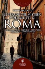 Libro Le strade del mistero e dei delitti di Roma. I casi e i delitti più efferati: la città eterna svela il suo lato più oscuro Marita Bartolazzi