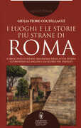 Libro I luoghi e le storie più strane di Roma. Il racconto curioso, mai banale della città eterna attraverso gli angoli e gli scorsi più insoliti Giulia Fiore Coltellacci