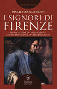 Libro I signori di Firenze. Storie segrete dei protagonisti che fecero grande la città del giglio Ippolita Douglas Scotti