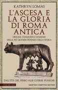 Libro L' ascesa e la gloria di Roma antica. Origini, conquiste e dominio della più grande potenza della storia. Dall'età del ferro alle guerre puniche Kathryn Lomas