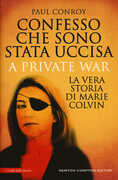 Libro Confesso che sono stata uccisa. A private war. La vera storia di Marie Colvin Paul Conroy