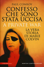 Libro Confesso che sono stata uccisa. A private war. La vera storia di Marie Colvin Paul Conroy