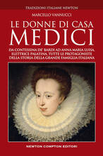 Libro Le donne di casa Medici. Da Contessina de' Bardi ad Anna Maria Luisa, Elettrice Palatina, tutte le protagoniste della storia della grande famiglia italiana Marcello Vannucci