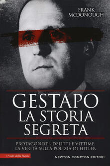 Gestapo. La storia segreta. Protagonisti, delitti e vittime. La verità sulla polizia di Hitler.pdf
