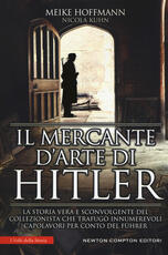 Libro Il mercante d'arte di Hitler. La storia vera e sconvolgente del collezionista che trafugò innumerevoli capolavori per conto del Führer Meike Hoffman Nicola Kuhn