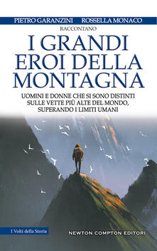 I grandi eroi della montagna. Uomini e donne che si sono distinti sulle vette più alte del mondo, superando i limiti umani.pdf