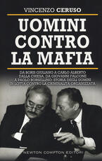 Libro Uomini contro la mafia. Da Giovanni Falcone a Paolo Borsellino, da Libero Grassi a Carlo Alberto Dalla Chiesa: storia degli uomini in lotta contro la criminalità organizzata Vincenzo Ceruso