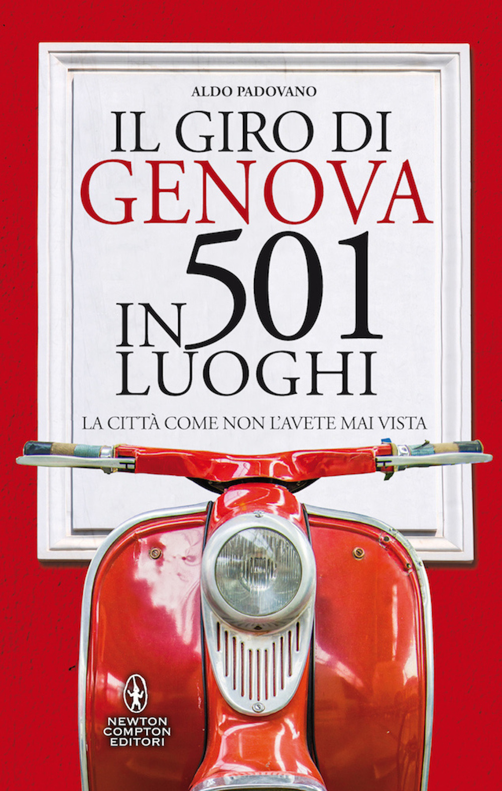 Image of Il giro di Genova in 501 luoghi. La città come non l'avete mai vista