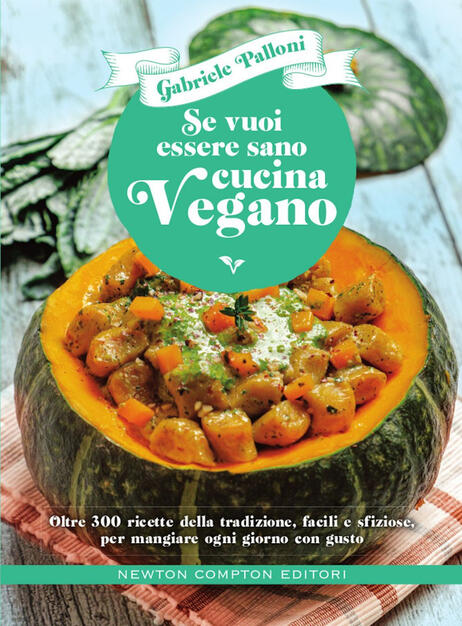 Se Vuoi Essere Sano Cucina Vegano Oltre 300 Ricette Della Tradizione Facili E Sfiziose Per Mangiare Ogni Giorno Con Gusto Palloni Gabriele Ebook Epub Con Light Drm Ibs