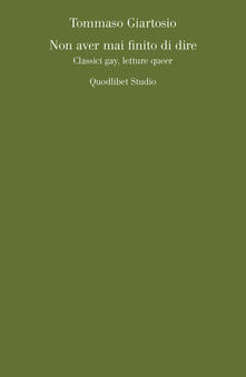 Non aver mai finito di dire. Classici gay, letture queer.pdf