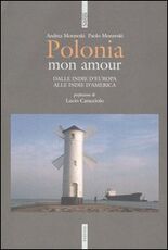 Libro Polonia mon amour. Dalle Indie d'Europa alle Indie d'America Paolo Morawski Andrea Morawski