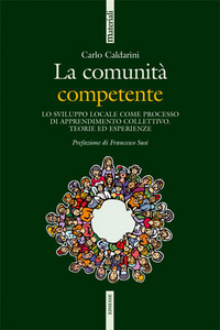 La comunità competente. Lo sviluppo locale come processo di apprendimento collettivo. Teorie ed esperienze