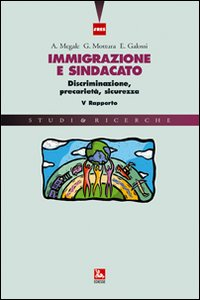 Immigrazione e sindacato. Discriminazione, precarietà, sicurezza. V rapporto IRES