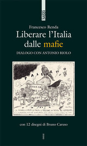 Copertina  Liberare l'Italia dalle mafie : dialogo con Antonio Riolo : con 12 disegni di Bruno Caruso