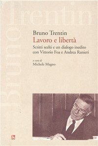 Lavoro e libertà. Scritti scelti e un dialogo inedito con Vittorio Fo a e Andrea Ranieri