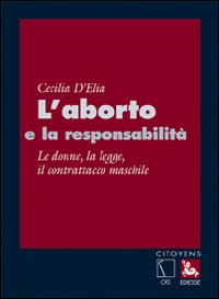 L' aborto e la responsabilità. Le donne, la legge, il contrattacco maschile