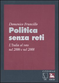 Politica senza reti. L'Italia al voto nel 2006 e nel 2008