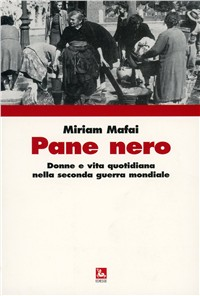 Pane nero. Donne e vita quotidiana nella seconda guerra mondiale