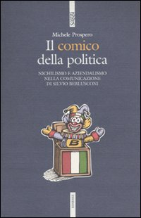 Il comico della politica. Nichilismo e aziendalismo nella comunicazione di Silvio Berlusconi