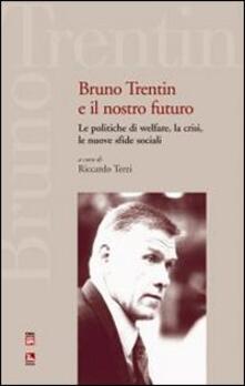 Bruno Trentin e il nostro futuro. Le politiche di welfare, la crisi, le nuove sfide sociali.pdf