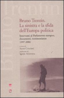 Bruno Trentin. La sinistra e la sfida dellEuropa politica. Intervential parlamento europeo, documenti, testimonianze (1997-2006).pdf