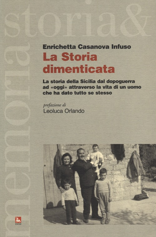 La storia dimenticata. La storia della Sicilia dal dopoguerra ad «oggi» attraverso la vita di un uomo che ha dato tutto se stesso