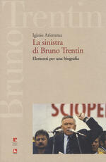 Libro La sinistra di Bruno Trentin. Elementi per una biografia Iginio Ariemma