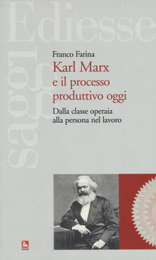 Karl Marx e il processo produttivo. Dalla classe operaia alla persona nel lavoro.pdf
