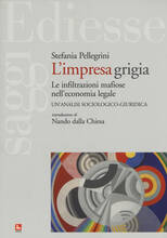 Libro L' impresa grigia. Le infiltrazioni mafiose nell'economia legale. Un'indagine sociologico-giuridica Stefania Pellegrini