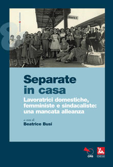 Separate in casa. Lavoratrici domestiche, femministe e sindacaliste: una mancata alleanza.pdf