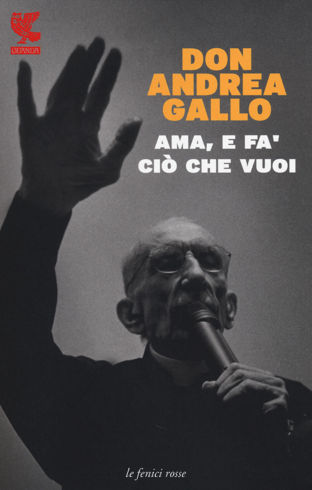 Ama, e fa' ciò che vuoi - Andrea Gallo - Libro - Guanda - Le fenici