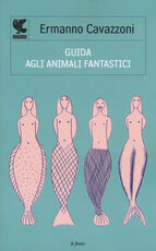 Libro Guida agli animali fantastici Ermanno Cavazzoni