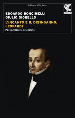 Libro L' incanto e il disinganno: Leopardi. Poeta, filosofo, scienziato Edoardo Boncinelli Giulio Giorello