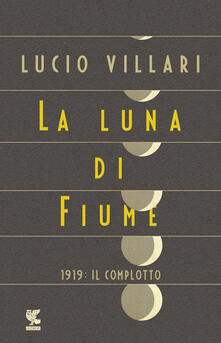 La luna di Fiume. 1919: il complotto.pdf
