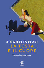 Libro La testa e il cuore. L'amore in trenta storie Simonetta Fiori