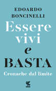 Libro Essere vivi e basta. Cronache dal limite Edoardo Boncinelli