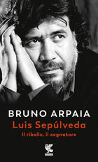 Libro Luis Sepúlveda. Il ribelle, il sognatore Bruno Arpaia